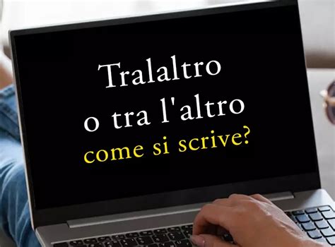 tralaltro|tra l'altro e tralaltro.